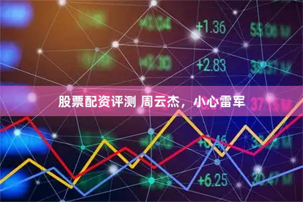 股票配资评测 周云杰，小心雷军