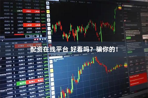 配资在线平台 好看吗？骗你的！
